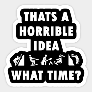 Thats a Horrible Idea. What Time? Friends Funny Adventure Sticker